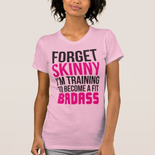 Forget Skinny. I'm Training To Be A Fit Badass T-Shirt