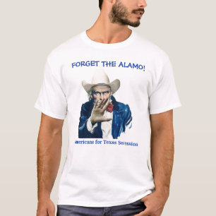 FORGET THE ALAMO! T-Shirt