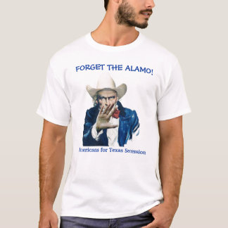 FORGET THE ALAMO! T-Shirt