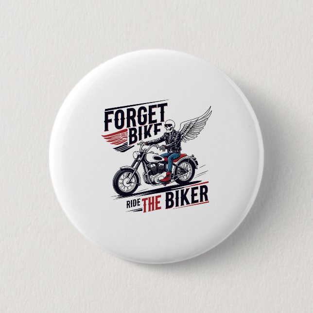 FORGET THE BIKE RIDE THE BIKER 6 CM ROUND BADGE (Front)