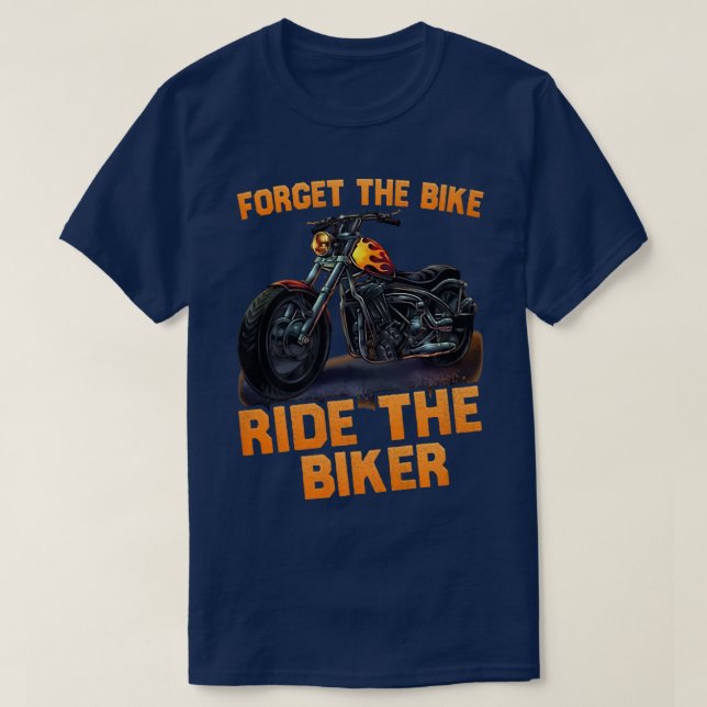 forget the bike ride the biker funny 507 T-Shirt (Design Front)