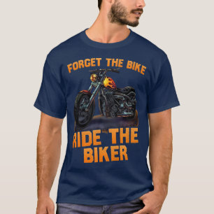 forget the bike ride the biker funny 507 T-Shirt