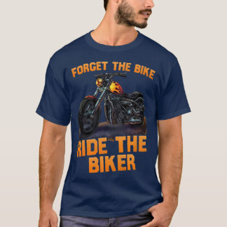 forget the bike ride the biker funny 507 T-Shirt