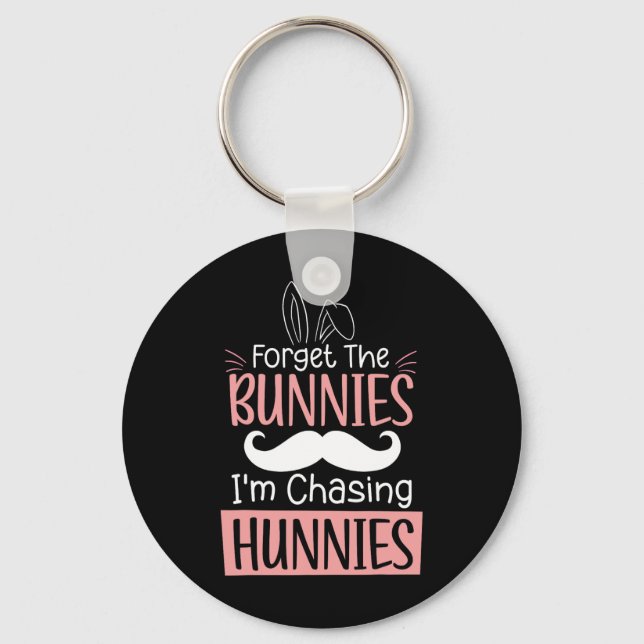 Forget The Bunnies Im Chasing Hunnies Fun Easter B Key Ring (Front)