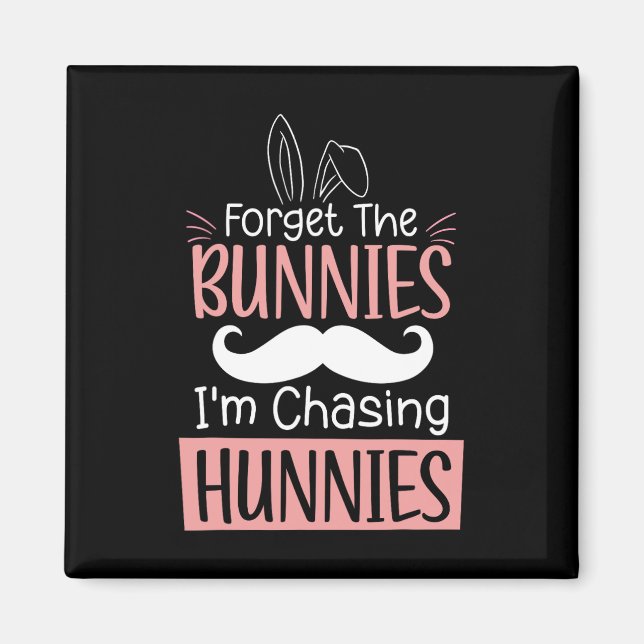 Forget The Bunnies Im Chasing Hunnies Fun Easter B Magnet (Front)