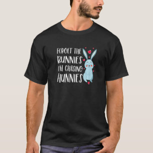 Forget the Bunnies I'm Chasing Hunnies Funny Easte T-Shirt