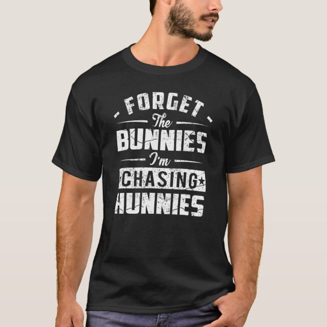Forget the Bunnies I'm Chasing Hunnies Funny Easte T-Shirt (Front)