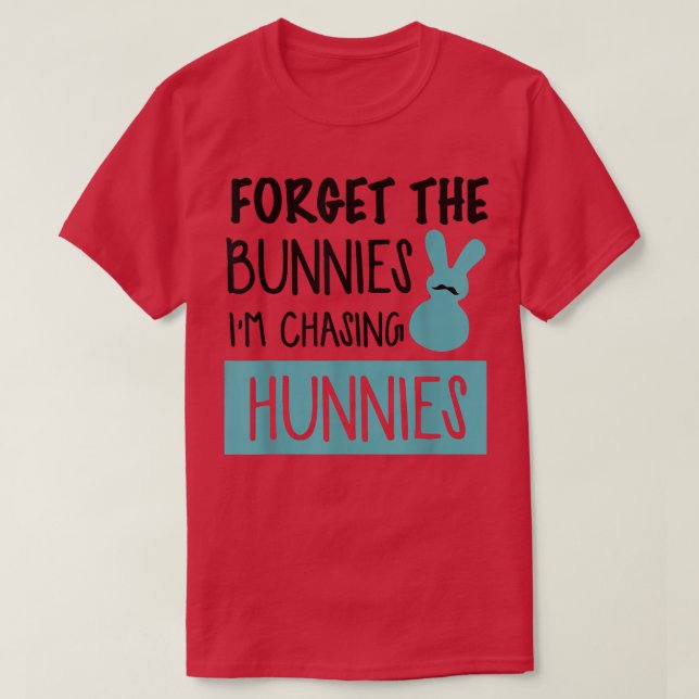 Forget The Bunnies I'm Chasing Hunnies Funny Easte T-Shirt (Design Front)