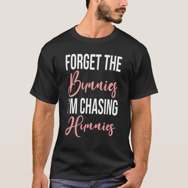 Forget The Bunnies I'm Chasing Hunnies Quote Easte T-Shirt (Front)