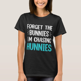 Forget The Bunnies I'm Chasing Hunnies Toddler Fun T-Shirt