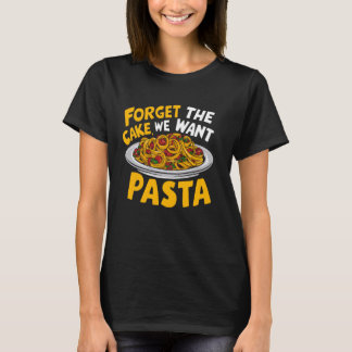 Forget the Cake We Want Pasta Party T-Shirt