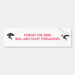 Forget the deer, real men hunt tornadoes bumper sticker