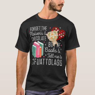Forget The Flowers & Chocolate Buy Me Books Valent T-Shirt