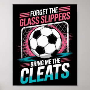 Forget The Gl Slippers Bring Me The Cleats Soccer Poster