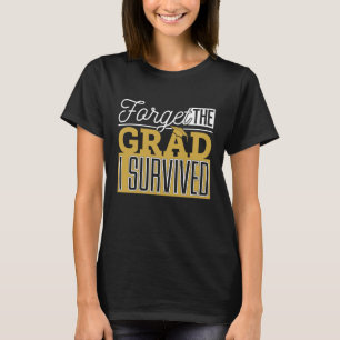 Forget the Grad I Survived Funny Mum Dad T-Shirt