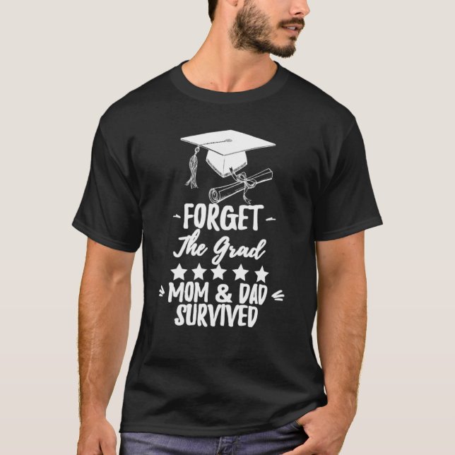 Forget The Grad Mum And Dad Survived school T-Shirt (Front)