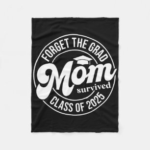 Forget The Grad Mum Survived Cl Of 2025 Senior Gra Fleece Blanket