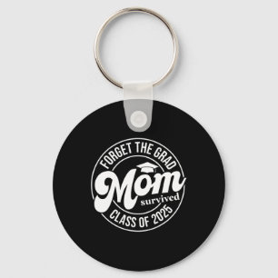 Forget The Grad Mum Survived Cl Of 2025 Senior Gra Key Ring