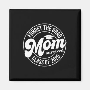 Forget The Grad Mum Survived Cl Of 2025 Senior Gra Magnet