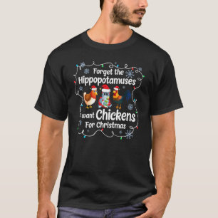 Forget The Hippopotamues I Want Chickens For Chris T-Shirt