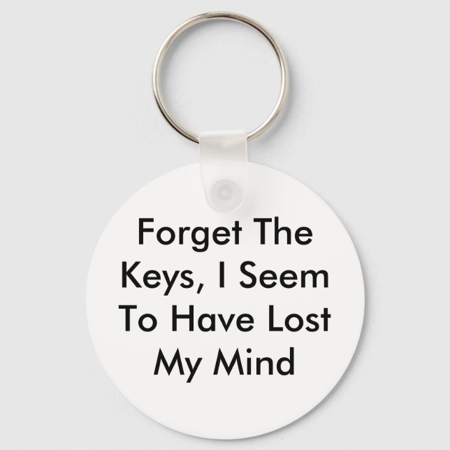 Forget The Keys, I Seem To Have Lost My Mind Key Ring (Front)