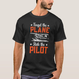 Forget The Plane Ride The Pilot Airplane Lover Avi T-Shirt