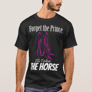 Forget the Prince I ll Take the Horse for Girls T-Shirt