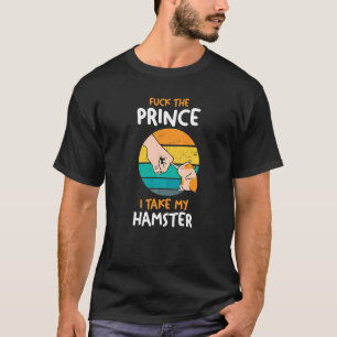 Forget The Prince I Take My Hamster T-Shirt