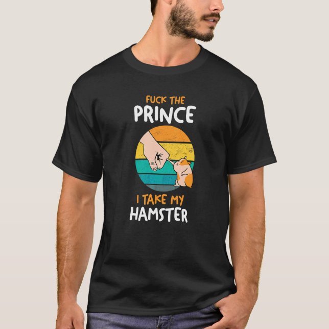 Forget The Prince I Take My Hamster T-Shirt (Front)