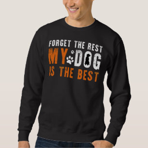 Forget The Rest My Golden Retriever Dog Is The Bes Sweatshirt