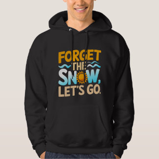 Forget the Snow, Let's Go! Hoodie