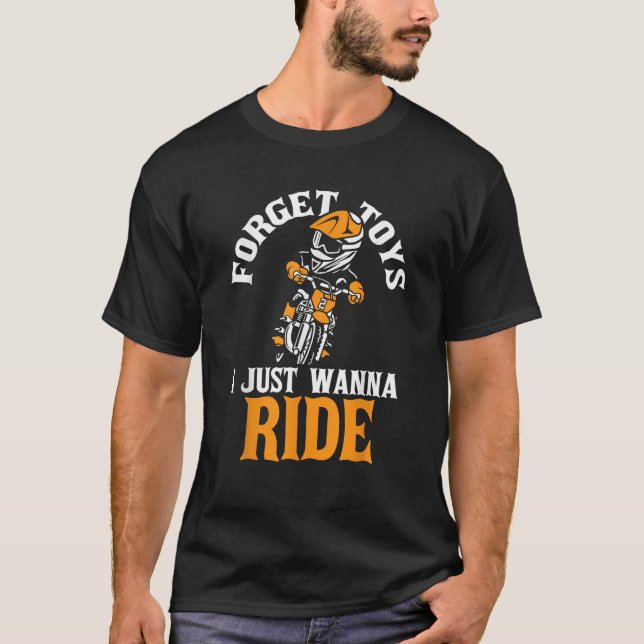 Forget Toys Wanna Ride Dirt Bike Motocross Boy MX  T-Shirt (Front)