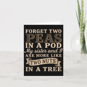 Forget Two Peas In A D My Sister & I Are More Card