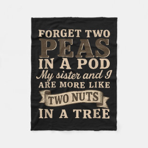 Forget Two Peas In A D My Sister &amp; I Are More  Fleece Blanket