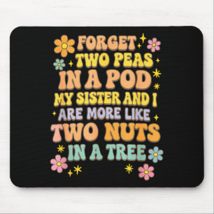 Forget Two Peas In A D My Sister & I Are More Mouse Mat