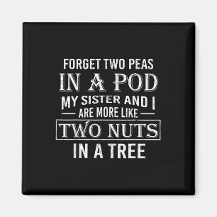Forget Two Peas In A Pod I And My Sister Are More Magnet