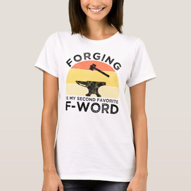 Forging Is My Second Favourite F-Word T-Shirt (Front)