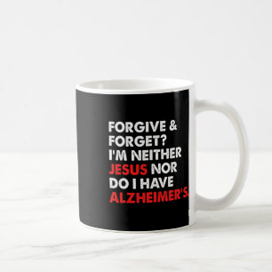 Forgive And Forget I'm Neither Jesus-nor Do I Have Coffee Mug