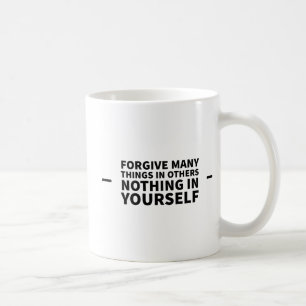 Forgive Many Things In Others Nothing In Yourself Coffee Mug