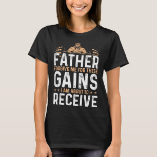 Forgive Me Father For These Gains Weight Training T-Shirt