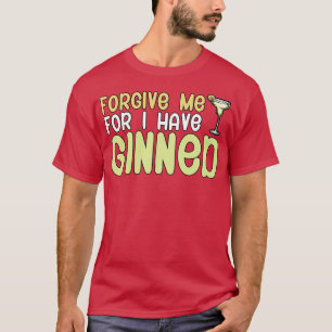 Forgive me for i have ginned T-Shirt