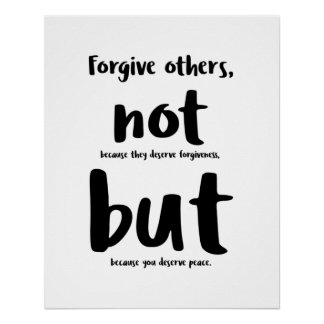 Forgive others not because they deserve forgivenes poster