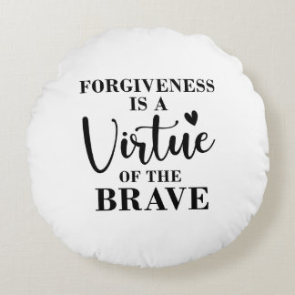 forgiveness is a virtue of the brave round cushion