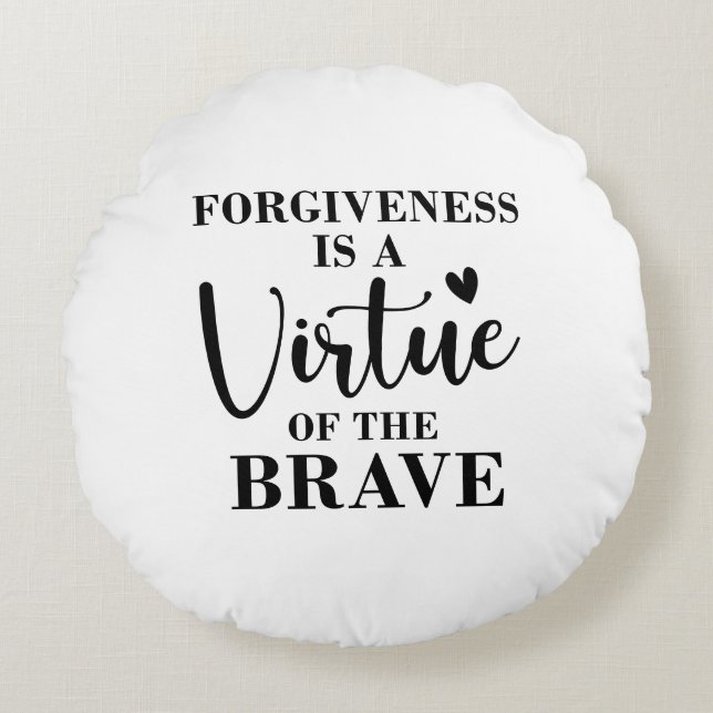 forgiveness is a virtue of the brave round cushion (Front)