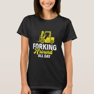 Forking Around All Day - Forklift Operator Forklif T-Shirt
