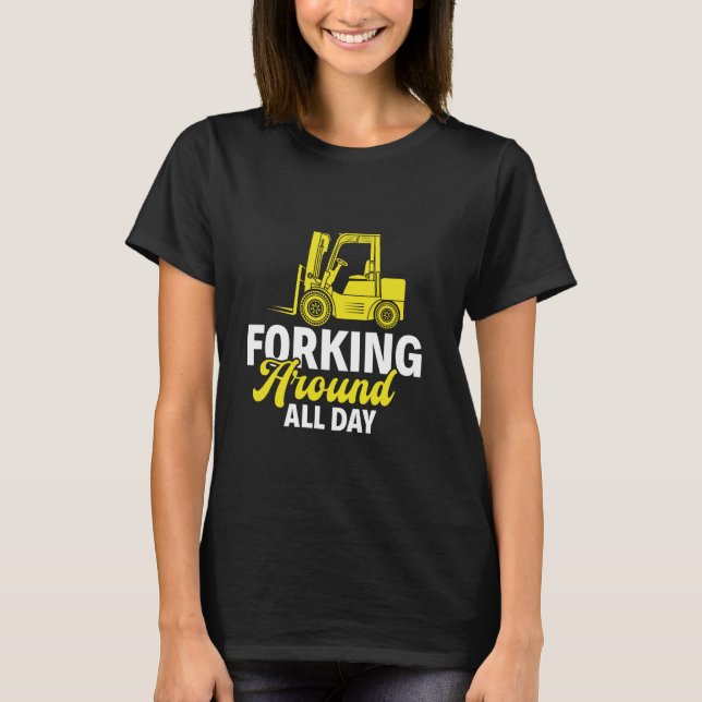 Forking Around All Day - Forklift Operator Forklif T-Shirt (Front)