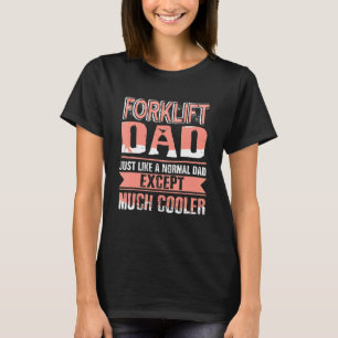 Forklift Dad Like Normal Dad Except Much Cooler Pr T-Shirt