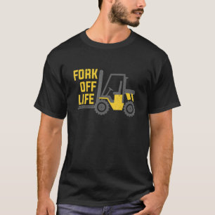 Forklift Driver Fork Off Life Forklift T-Shirt