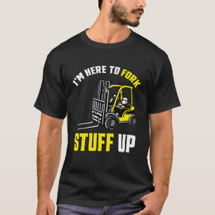Forklift Driver Forklift I'm Here To Fork Stuff Up T-Shirt