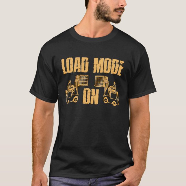 Forklift Driver Forklifter Load Mode On T-Shirt (Front)